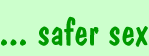 ... safer sex