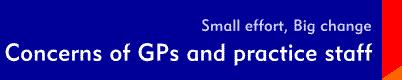 Small Effort, Big Change: Concerns of GPs and practice staff