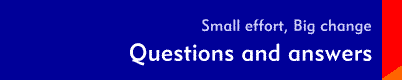 Small Effort, Big Change: Questions and answers